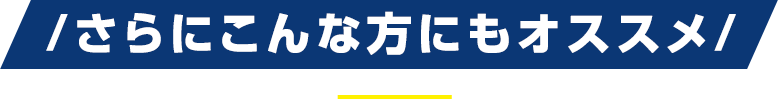 さらにこんな方にもオススメ