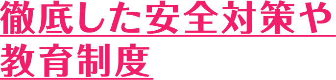 徹底した安全対策や教育制度