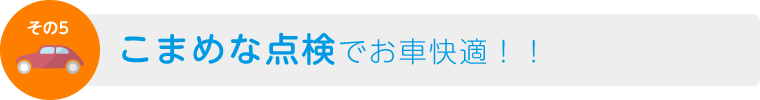その5　こまめな点検でお車快適！！